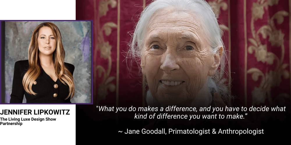 "What you do makes a difference, and you have to decide what kind of difference you want to make.” – Jane Goodall.