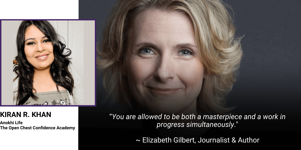 Elizabeth Gilbert
"You are allowed to be both a masterpiece and a work in progress simultaneously."